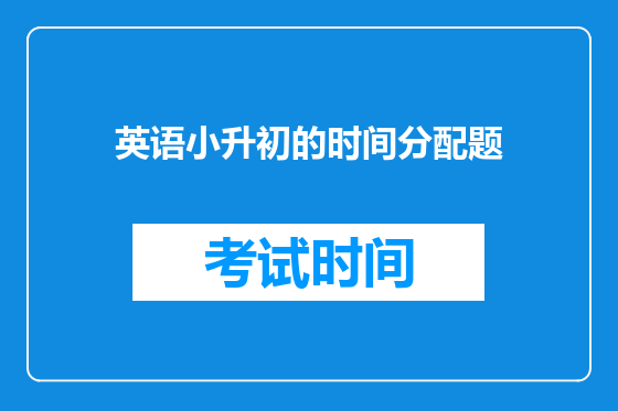 <a href=https://www.kengniao.com/bk/yybk/ target=_blank class=infotextkey>英语</a>小升初的时间分配题