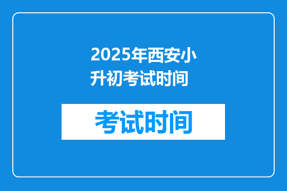 2025年<font color='red'>西安</font>小升初考试时间