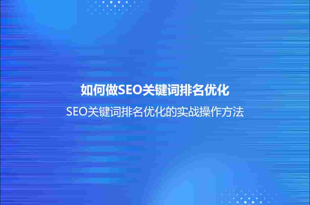 如何做SEO关键词排名优化？(SEO关键词排名优化的实战操作方法)