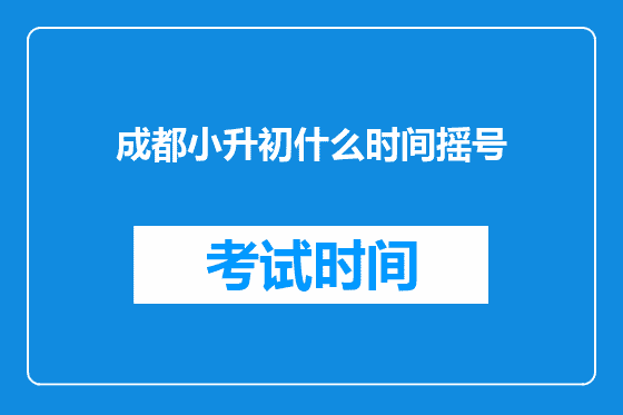 <a href=https://www.kengniao.com/e/search/result/?searchid=54 target=_blank class=infotextkey>成都</a>小升初什么时间摇号