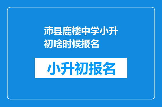 沛县鹿楼中学小升初啥时候报名