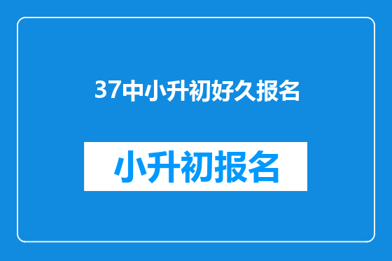 37中小升初好久报名