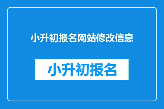 小升初报名<a href=https://www.kengniao.com/e/search/result/?searchid=51 target=_blank class=infotextkey>网站</a>修改信息