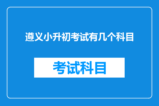 遵义小升初考试有几个科目