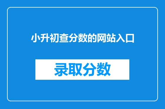 小升初查分数的<a href=https://www.kengniao.com/e/search/result/?searchid=51 target=_blank class=infotextkey>网站</a>入口