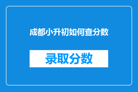 <a href=https://www.kengniao.com/e/search/result/?searchid=54 target=_blank class=infotextkey>成都</a>小升初如何查分数