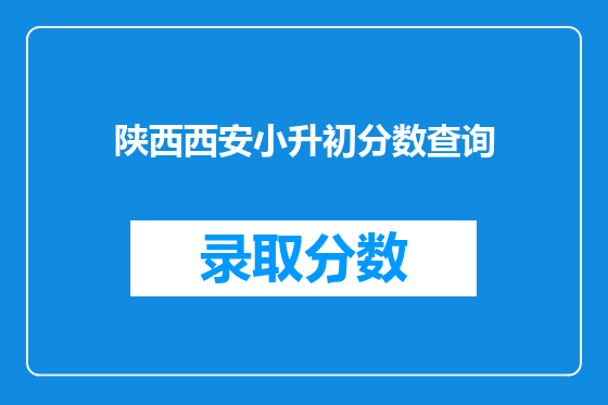 陕西<a href=https://www.kengniao.com/e/search/result/?searchid=53 target=_blank class=infotextkey>西安</a>小升初分数查询