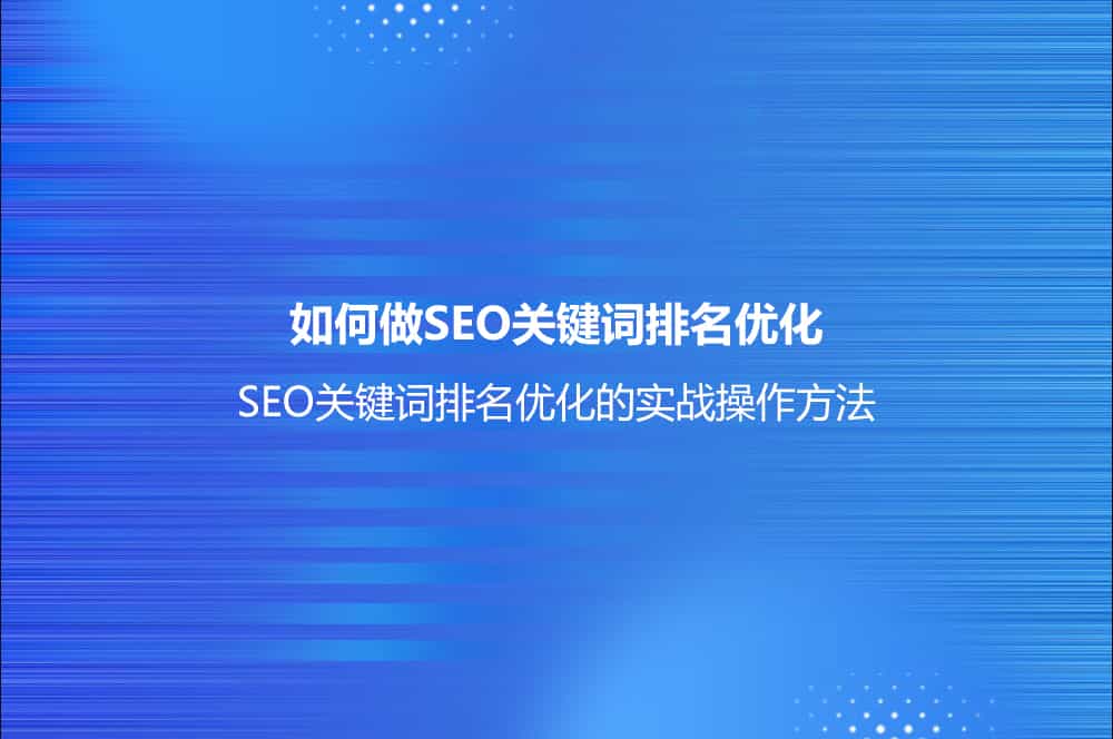 如何做SEO关键词排名优化？(SEO关键词排名优化的实战操作方法)